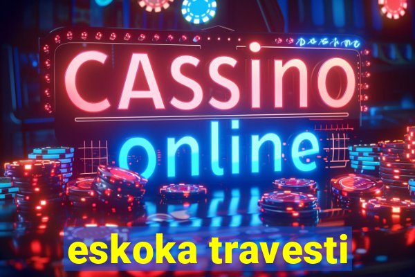 eskoka travesti